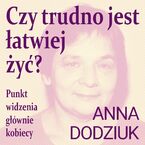Okładka - Czy trudno jest łatwiej żyć? Punkt widzenia głównie kobiecy - Anna Dodziuk