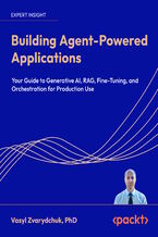Okładka - Building Agent-Powered Applications. Your guide to generative AI, RAG, fine-tuning, and orchestration for production use - Vasyl Zvarydchuk