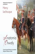 Okładka - Anatomia chwały. Napoleon i jego Gwardia. Studium dowodzenia - Henry Lachouque
