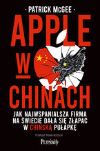 Okładka - Apple w Chinach. Jak najwspanialsza firma na świecie dała się złapać w chińską pułapkę - Patrick McGee