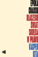 Okładka - Epoka chaosu. Dlaczego świat skręca w prawo - Kacper Kita