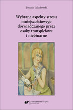 Okładka - Wybrane aspekty stresu mniejszościowego doświadczanego przez osoby transpłciowe i niebinarne - Tomasz Jakubowski