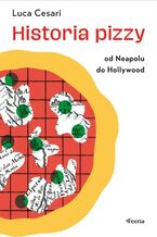 Okładka - Historia pizzy. Od Neapolu do Hollywood - Luca Cesari