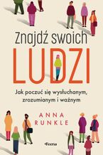 Okładka - Znajdź swoich ludzi. Jak poczuć się wysłuchanym, zrozumianym i ważnym - Anna Runkle