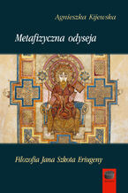 Okładka - Metafizyczna odyseja. Filozofia Jana Szkota Eriugeny - Agnieszka Kijewska