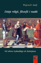 Okładka - Dzieje religii, filozofii i nauki. Od soboru trydenckiego do Kartezjusza - Wojciech Sady