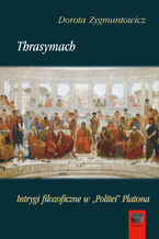 Okładka - Thrasymach. Intrygi filozoficzne w Politei Platona - Dorota Zygmuntowicz