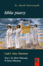 Okładka - Biblia pisarzy, cz. I: Stary Testament, t. 2: Do Ziemi Obiecanej. W Ziemi Obiecanej - Marek Starowieyski