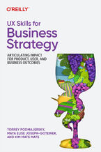 Okładka - UX Skills for Business Strategy. Articulating Impact for Product, User, and Business Outcomes - Torrey Podmajersky, Maya Elise Joseph-Goteiner, Kim Mats Mats