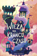 Okładka - Seria Magiczna (#2). Wieża na krańcu czasu - Amy Sparkes