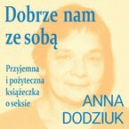 Okładka - Dobrze nam ze sobą. Przyjemna i pożyteczna książeczka o seksie - Anna Dodziuk