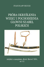 Okładka - Próba określenia wieku i pochodzenia głowni szabel polskich - Stanisław Meyer