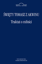 Okładka - Traktat o miłości. Summa teologii II-II, 23-46 - Św. Tomasz z Akwinu