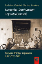 Okładka - Lwowskie Seminarium Arystotelesowskie Romana Witolda Ingardena z lat 1937-1938 - Mariusz Pandura, Radosław Kuliniak
