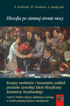 Okładka - Filozofia po ciemnej stronie mocy. Krucjaty marksistów i komunistów polskich przeciwko Lwowskiej Szkole Filozoficznej Kazimierza Twardowskiego. Część druga: Problem reformy szkolnictwa wyższego w świetle partyjnej ofensywy ideologicznej - Radosław Kuliniak, Mariusz Pandura, Łukasz Ratajczak