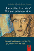Okładka - Jestem filozofem świata (...). Roman Witold Ingarden (1893-1970). Część pierwsza: lata 1893-1938 - Radosław Kuliniak, Mariusz Pandura