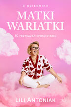 Okładka - Z dziennika matki wariatki. 10 przykazań Spoko Starej - Lili Antoniak