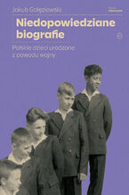 Okładka - Niedopowiedziane biografie. Polskie dzieci urodzone z powodu wojny - Jakub Gałęziowski