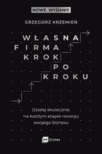 Okładka - Własna firma krok po kroku. Działaj skutecznie na każdym etapie rozwoju swojego biznesu - Grzegorz Krzemień