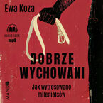 Dobrze wychowani. Jak wytresowano milenialsów