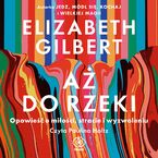 Okładka - Aż do rzeki. Opowieść o miłości, stracie i wyzwoleniu - Elizabeth Gilbert