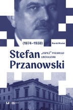 Okładka - Stefan Przanowski (1874-1938): "papież" polskiego liberalizmu - Marek Wasiak