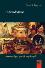 Okładka - O świadomości. Fenomenologia zjawisk umysłowych - Marek Łagosz