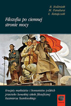 Okładka - Filozofia po ciemnej stronie mocy. Krucjaty marksistów i komunistów polskich przeciwko lwowskiej szkole filozoficznej Kazimierza Twardowskiego. Część pierwsza: 1945-1951 - Radosław Kuliniak, Mariusz Pandura, Łukasz Ratajczak