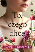 Okładka - To czego chcę - Joanna Kruszewska
