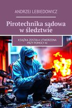 Okładka - Pirotechnika sądowa w śledztwie - Andrzej Lebiedowicz