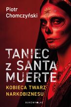 Okładka - Taniec z Santa Muerte. Kobieca twarz narkobiznesu - Piotr Chomczyński