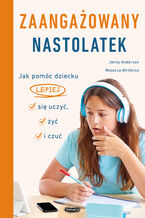 Okładka - Zaangażowany nastolatek. Jak pomóc dziecku lepiej się uczyć, żyć i czuć. Jak pomóc dziecku lepiej się uczyć, żyć i czuć - Jenny Anderson, Rebecca Winthrop