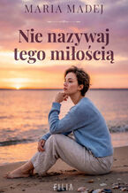 Okładka - Nie nazywaj tego miłością - Maria Madej