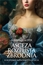 Okładka - Asceza, rozpusta, zbrodnia. Skandale tysiąclecia - Sławomir Koper