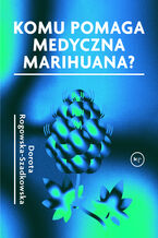 Okładka - Komu pomaga medyczna marihuana - Dorota Rogowska-Szadkowska