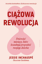 Okładka - Ciążowa rewolucja. Dziewięć miesięcy, które kształtują przyszłość twojego dziecka - Jessie Inchauspé