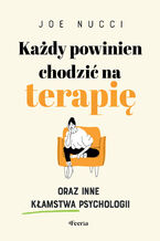 Okładka - Każdy powinien chodzić na terapię oraz inne kłamstwa psychologii - Joe Nucci