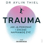 Trauma. Jak ją pokonać i zacząć naprawdę żyć