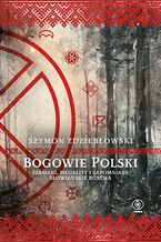 Okładka - Bogowie Polski. Szamani, megality i zapomniane słowiańskie bóstwa - Szymon Zdziebłowski