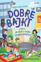 Okładka - Dobre bajki o tym, jak dbać o swoje bezpieczeństwo - Małgorzata Korbiel