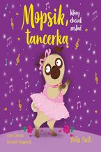 Okładka - Mopsik, który chciał zostać tancerką - Bella Swift