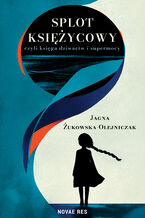 Okładka - Splot księżycowy, czyli księga dziwactw i supermocy - Jagna Żukowska-Olejniczak