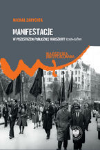 Okładka - Manifestacje w przestrzeni publicznej Warszawy (1918-1939) - Michał Zarychta