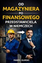 Okładka - Od magazyniera po finansowego przedstawiciela w Niemczech - Paweł Gurski