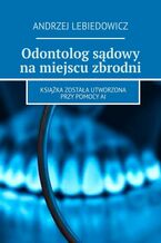Okładka - Odontolog sądowy na miejscu zbrodni - Andrzej Lebiedowicz