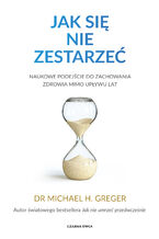 Okładka - Jak się nie zestarzeć. Naukowe podejście do zachowania zdrowia mimo upływu lat - Dr. Michael Greger