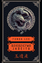 Okładka - Dziedzictwo Jadeitu. Saga o Zielonych Kościach. Tom 3 - Fonda Lee