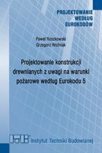 Okładka - Projektowanie konstrukcji drewnianych z uwagi na warunki pożarowe według Eurokodu 5 - Paweł Roszkowski, Grzegorz Woźniak