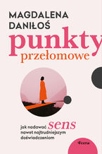 Okładka - Punkty przełomowe. Jak nadawać sens nawet najtrudniejszym doświadczeniom - Magdalena Daniłoś