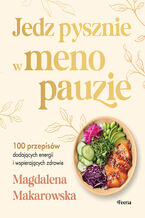 Okładka - Jedz pysznie w menopauzie. 100 przepisów dodających energii i wspierających zdrowie - Magdalena Makarowska
